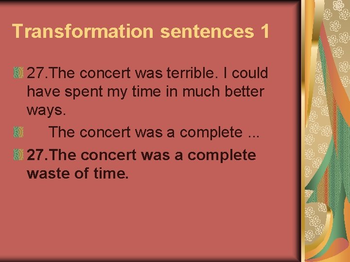 Transformation sentences 1 27. The concert was terrible. I could have spent my time