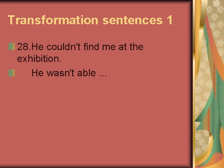 Transformation sentences 1 28. He couldn't find me at the exhibition. He wasn't able.