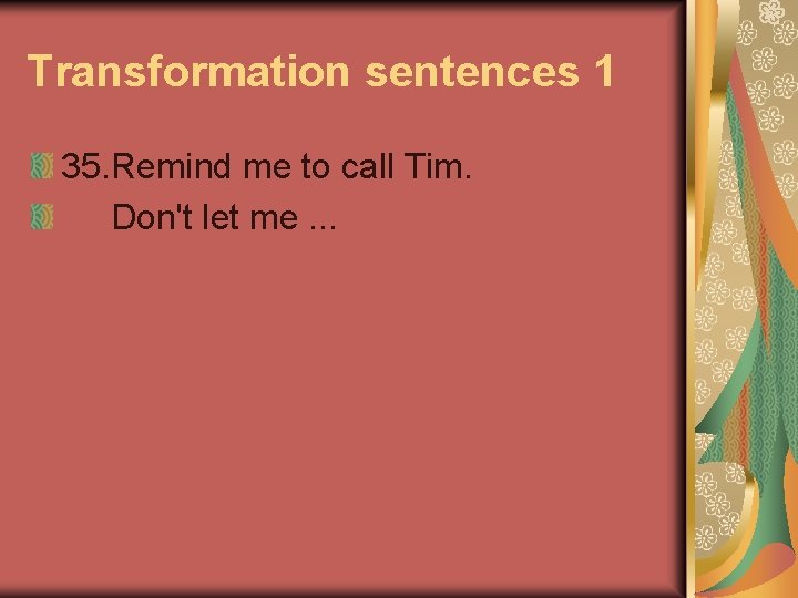 Transformation sentences 1 35. Remind me to call Tim. Don't let me. . .