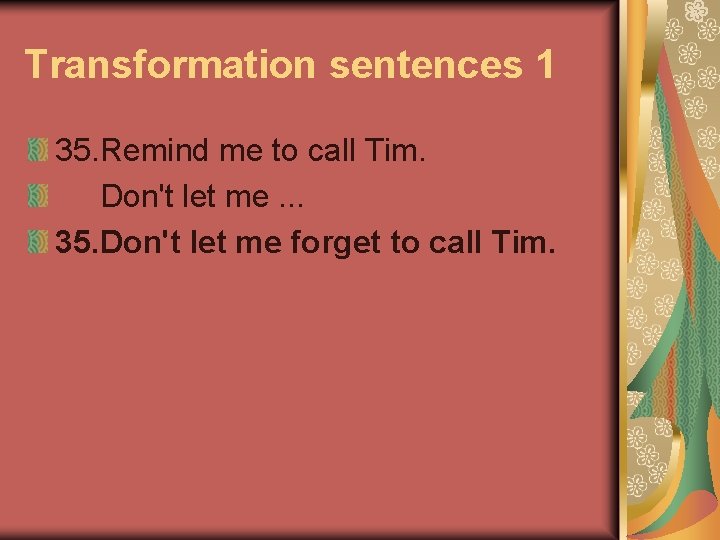 Transformation sentences 1 35. Remind me to call Tim. Don't let me. . .