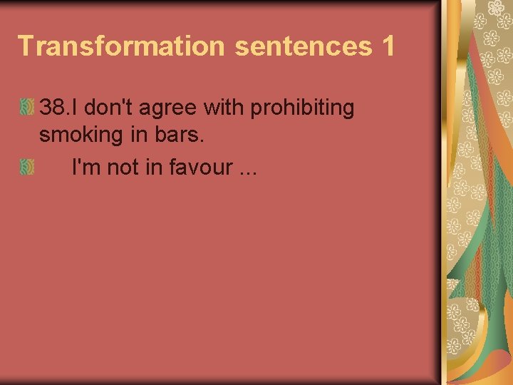 Transformation sentences 1 38. I don't agree with prohibiting smoking in bars. I'm not