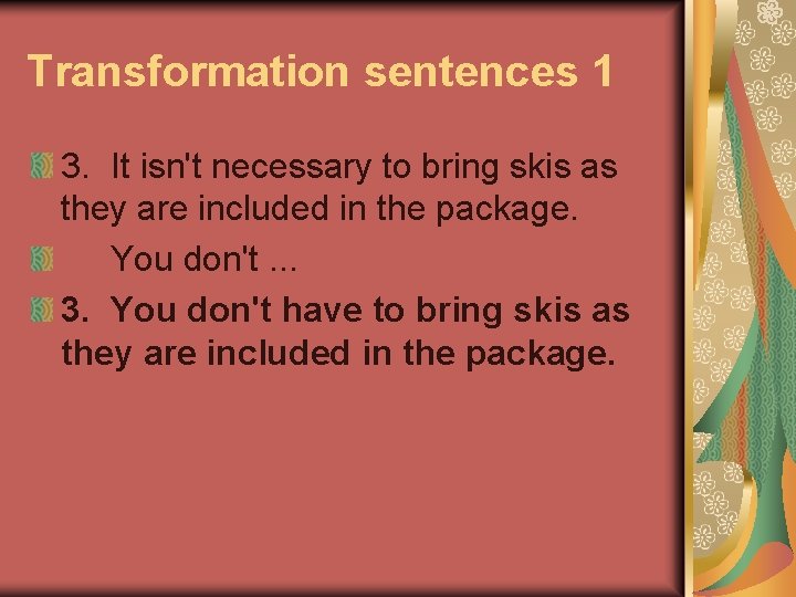 Transformation sentences 1 3. It isn't necessary to bring skis as they are included