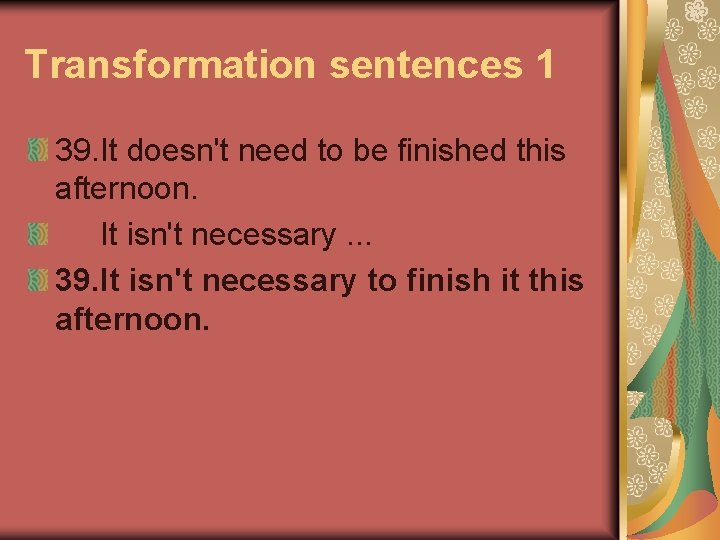 Transformation sentences 1 39. It doesn't need to be finished this afternoon. It isn't