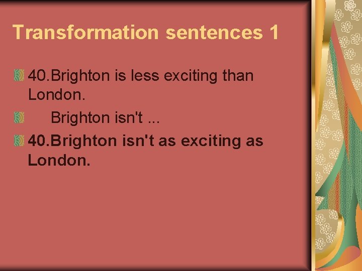 Transformation sentences 1 40. Brighton is less exciting than London. Brighton isn't. . .