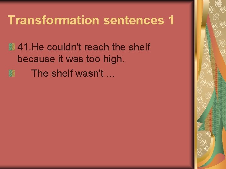 Transformation sentences 1 41. He couldn't reach the shelf because it was too high.