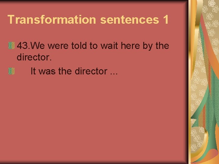 Transformation sentences 1 43. We were told to wait here by the director. It