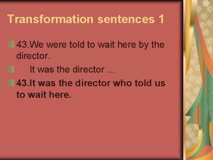 Transformation sentences 1 43. We were told to wait here by the director. It