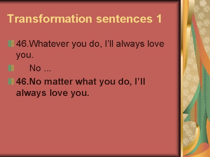 Transformation sentences 1 46. Whatever you do, I’ll always love you. No. . .