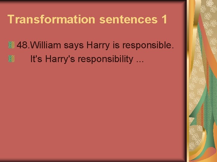 Transformation sentences 1 48. William says Harry is responsible. It's Harry's responsibility. . .