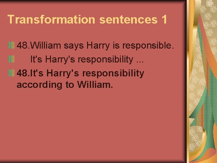 Transformation sentences 1 48. William says Harry is responsible. It's Harry's responsibility. . .