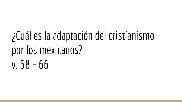 ¿Cuál es la adaptación del cristianismo por los mexicanos? v. 58 - 66 