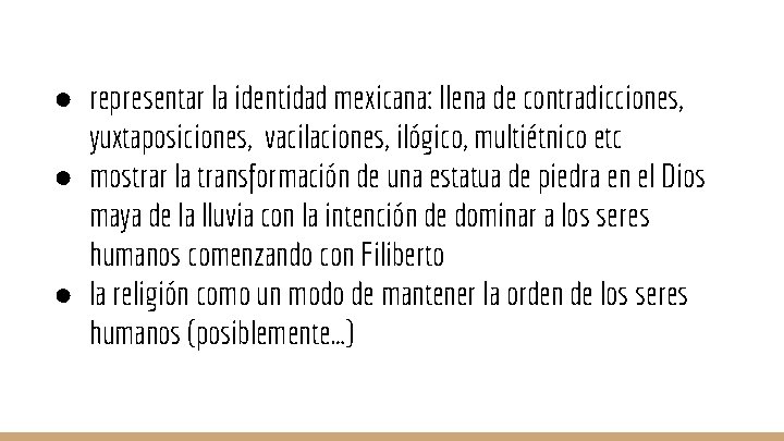 ● representar la identidad mexicana: llena de contradicciones, yuxtaposiciones, vacilaciones, ilógico, multiétnico etc ●
