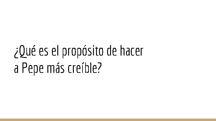 ¿Qué es el propósito de hacer a Pepe más creíble? 