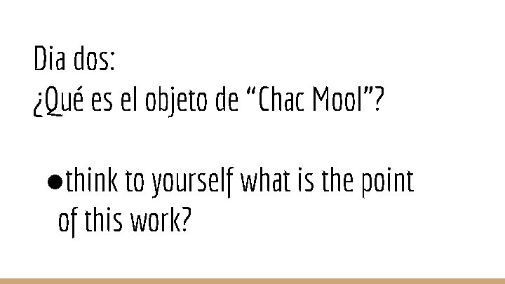 Dia dos: ¿Qué es el objeto de “Chac Mool”? ●think to yourself what is