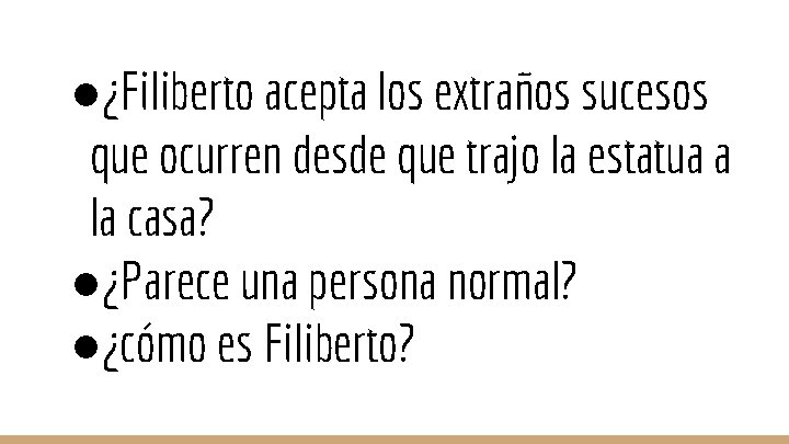 ●¿Filiberto acepta los extraños sucesos que ocurren desde que trajo la estatua a la