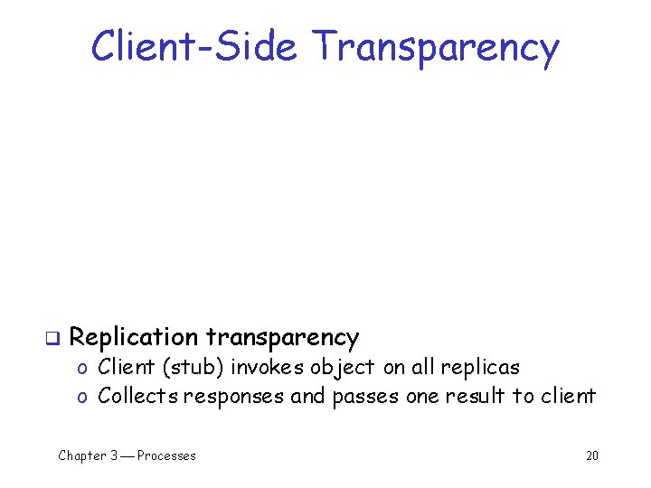 Client-Side Transparency q Replication transparency o Client (stub) invokes object on all replicas o Client-Side Transparency q Replication transparency o Client (stub) invokes object on all replicas o