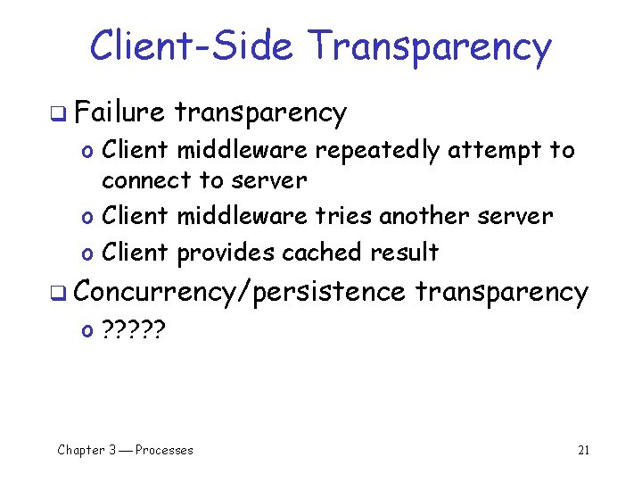Client-Side Transparency q Failure transparency o Client middleware repeatedly attempt to connect to server Client-Side Transparency q Failure transparency o Client middleware repeatedly attempt to connect to server