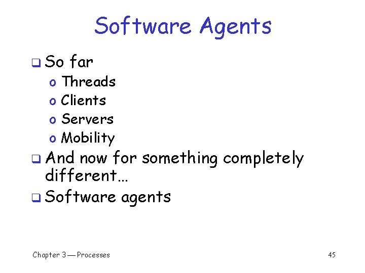 Software Agents q So o o far Threads Clients Servers Mobility q And now Software Agents q So o o far Threads Clients Servers Mobility q And now