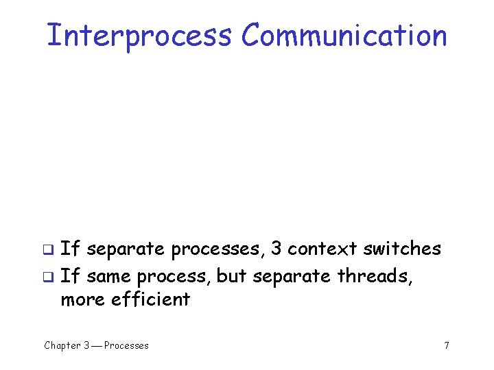 Interprocess Communication If separate processes, 3 context switches q If same process, but separate Interprocess Communication If separate processes, 3 context switches q If same process, but separate