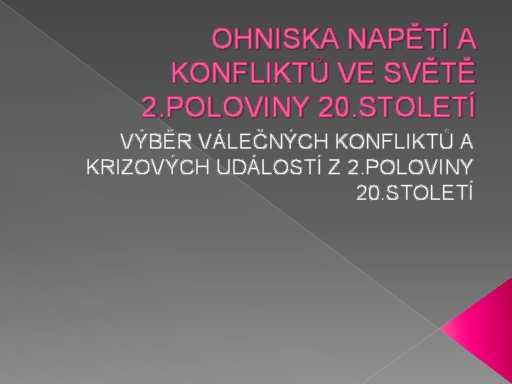 OHNISKA NAPĚTÍ A KONFLIKTŮ VE SVĚTĚ 2. POLOVINY 20. STOLETÍ VÝBĚR VÁLEČNÝCH KONFLIKTŮ A