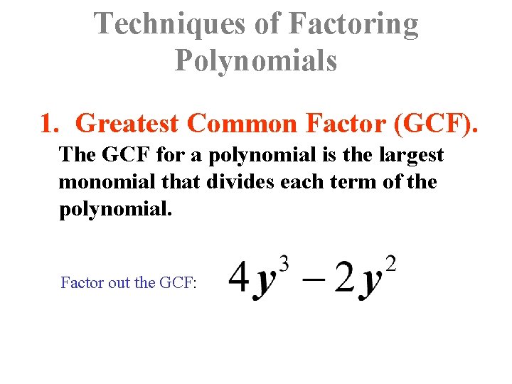 Techniques of Factoring Polynomials 1. Greatest Common Factor (GCF). The GCF for a polynomial