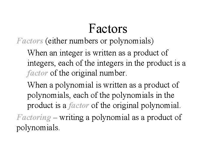 Factors (either numbers or polynomials) When an integer is written as a product of