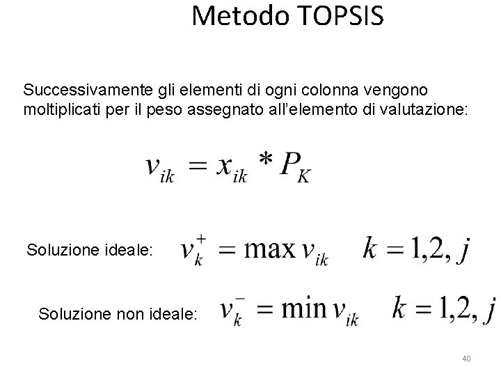 Metodo TOPSIS Successivamente gli elementi di ogni colonna vengono moltiplicati per il peso assegnato