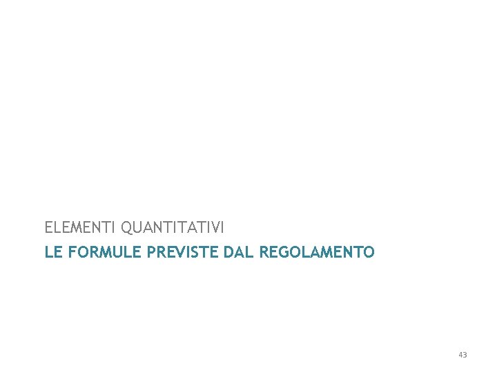 ELEMENTI QUANTITATIVI LE FORMULE PREVISTE DAL REGOLAMENTO 43 