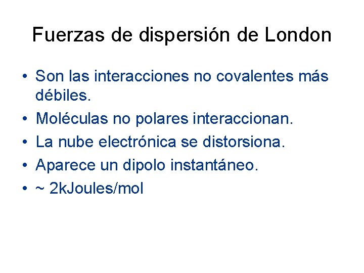 Fuerzas de dispersión de London • Son las interacciones no covalentes más débiles. •
