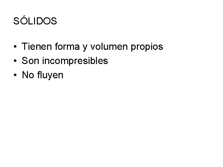 SÓLIDOS • Tienen forma y volumen propios • Son incompresibles • No fluyen 