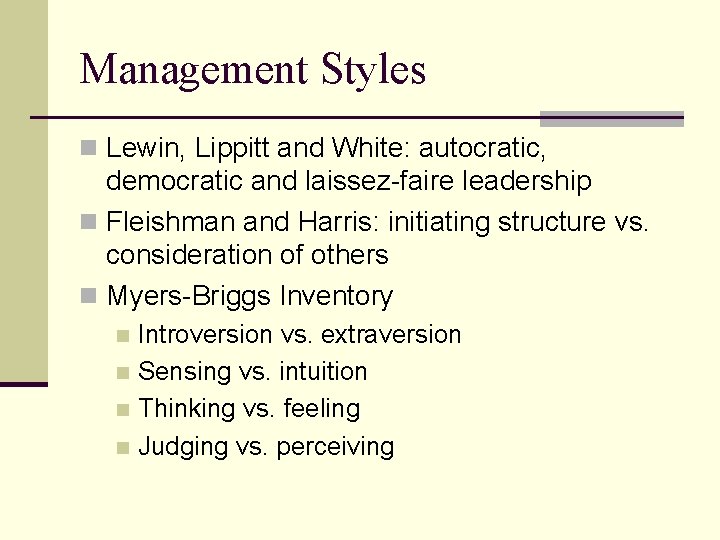 Management Styles n Lewin, Lippitt and White: autocratic, democratic and laissez-faire leadership n Fleishman