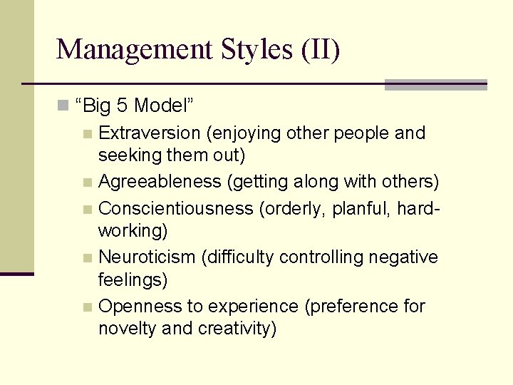 Management Styles (II) n “Big 5 Model” n Extraversion (enjoying other people and seeking