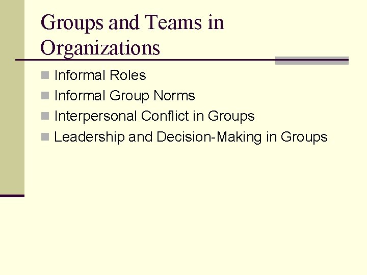 Groups and Teams in Organizations n Informal Roles n Informal Group Norms n Interpersonal
