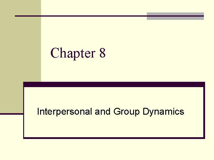 Chapter 8 Interpersonal and Group Dynamics 