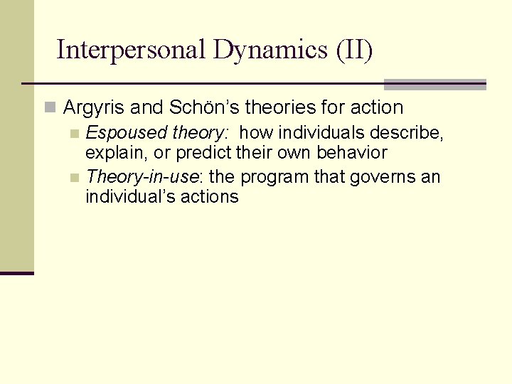 Interpersonal Dynamics (II) n Argyris and Schön’s theories for action n Espoused theory: how