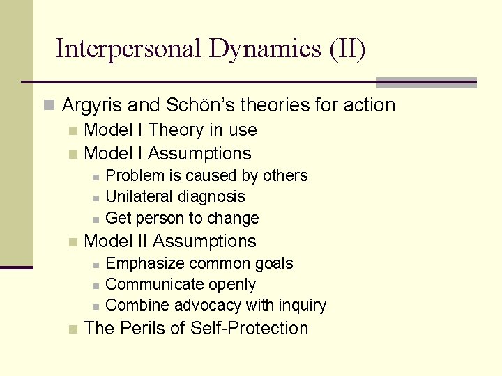 Interpersonal Dynamics (II) n Argyris and Schön’s theories for action n Model I Theory