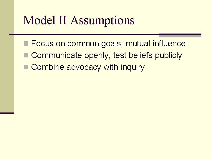 Model II Assumptions n Focus on common goals, mutual influence n Communicate openly, test