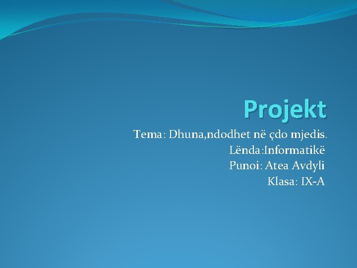 Projekt Tema: Dhuna, ndodhet në çdo mjedis. Lënda: Informatikë Punoi: Atea Avdyli Klasa: IX-A