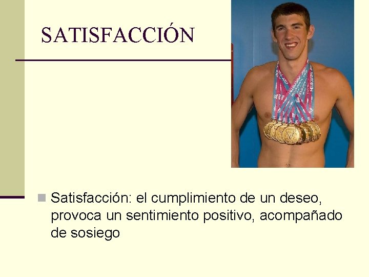 SATISFACCIÓN n Satisfacción: el cumplimiento de un deseo, provoca un sentimiento positivo, acompañado de