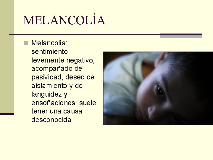 MELANCOLÍA n Melancolía: sentimiento levemente negativo, acompañado de pasividad, deseo de aislamiento y de