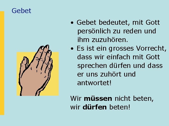 Gebet • Gebet bedeutet, mit Gott persönlich zu reden und ihm zuzuhören. • Es