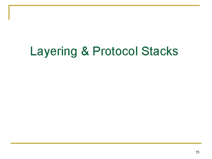 Layering & Protocol Stacks 15 