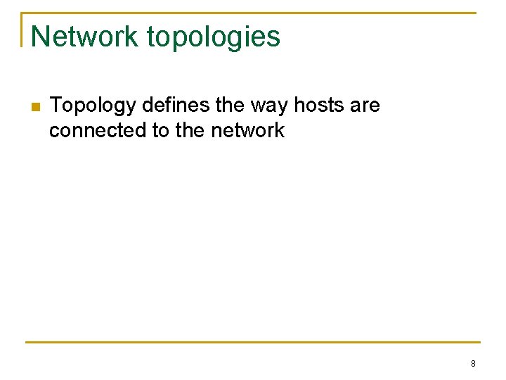 Network topologies n Topology defines the way hosts are connected to the network 8