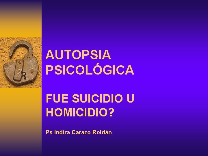 AUTOPSIA PSICOLÓGICA FUE SUICIDIO U HOMICIDIO? Ps Indira Carazo Roldán 