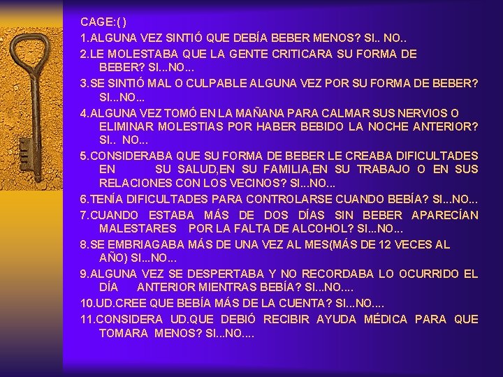 CAGE: ( ) 1. ALGUNA VEZ SINTIÓ QUE DEBÍA BEBER MENOS? SI. . NO.