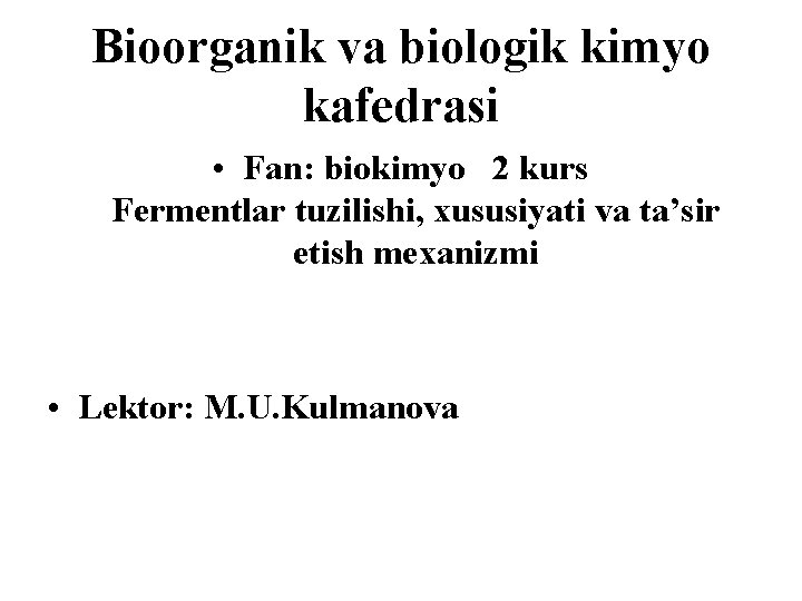 Bioorganik va biologik kimyo kafedrasi • Fan: biokimyo 2 kurs Fermentlar tuzilishi, xususiyati va
