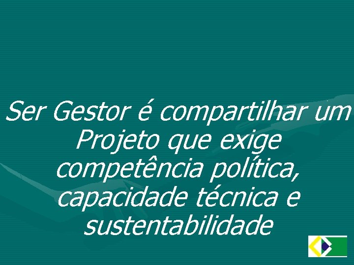 Ser Gestor é compartilhar um Projeto que exige competência política, capacidade técnica e sustentabilidade