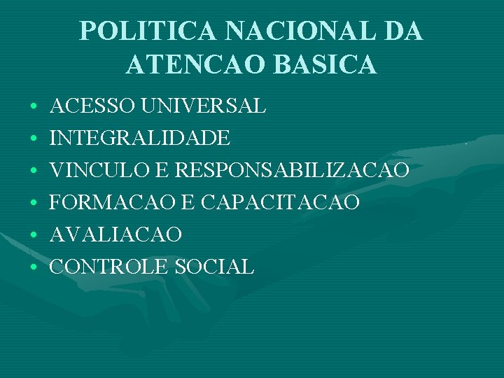 POLITICA NACIONAL DA ATENCAO BASICA • • • ACESSO UNIVERSAL INTEGRALIDADE VINCULO E RESPONSABILIZACAO