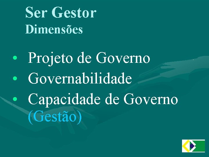 Ser Gestor Dimensões • • • Projeto de Governo Governabilidade Capacidade de Governo (Gestão)