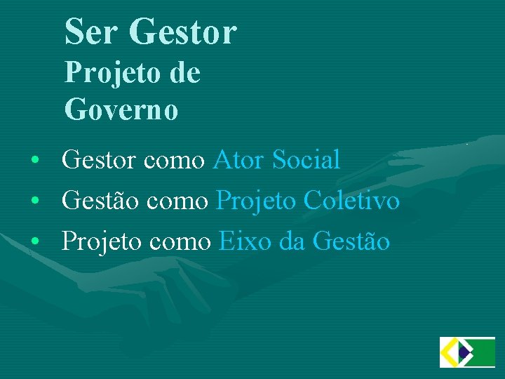 Ser Gestor Projeto de Governo • • • Gestor como Ator Social Gestão como